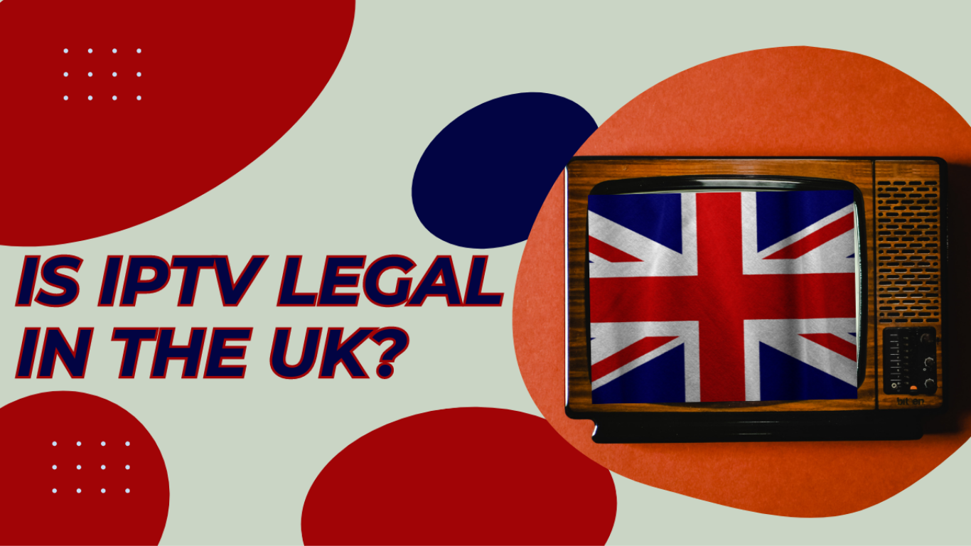Is IPTV Legal in the UK Everything You Need to Know